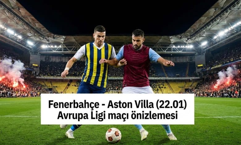 Fenerbahçe – Aston Villa maçının neden Avrupa Ligi’nin en özel karşılaşmalarından biri olabilir