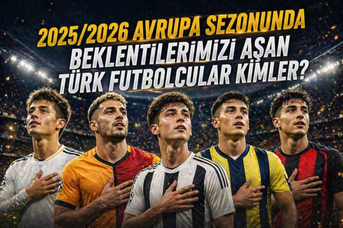 2025/2026 Avrupa sezonunda beklentilerimizi aşan Türk futbolcular kimler? 1 20252026 Avrupa sezonunda beklentilerimizi aşan Türk futbolcular kimler