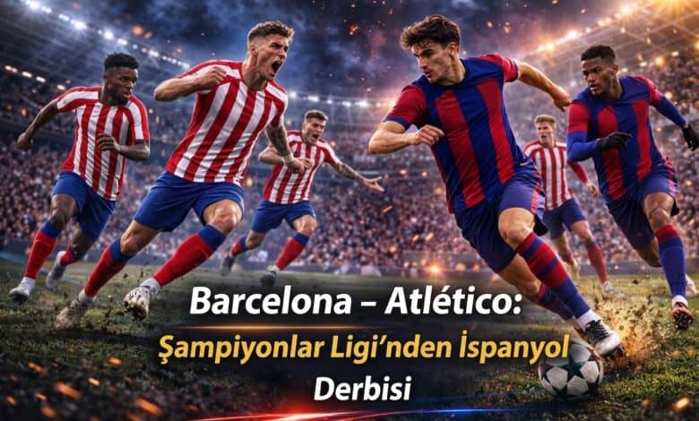 Barcelona – Atlético: Şampiyonlar Ligi’nden İspanyol Derbisi 1 Barcelona – Atlético Şampiyonlar Ligi’nden İspanyol Derbisi