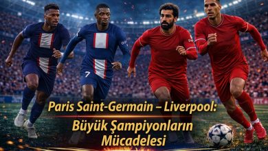Paris Saint-Germain – Liverpool Büyük Şampiyonların Mücadelesi